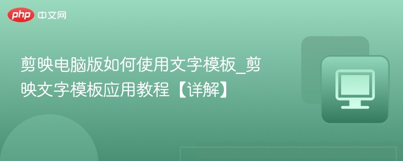 剪映电脑版如何使用文字模板_剪映文字模板应用教程【详解】
