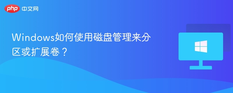 Windows如何使用磁盘管理来分区或扩展卷?
