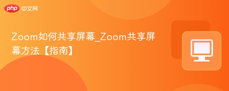 Zoom如何共享屏幕_Zoom共享屏幕方法【指南】