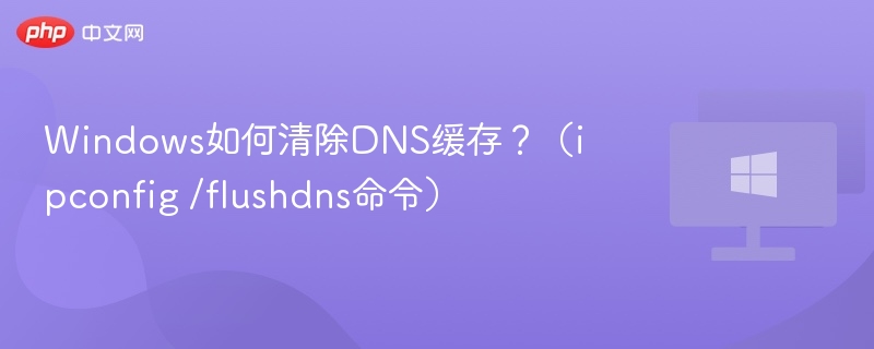 Windows如何清除DNS缓存?(ipconfig /flushdns命令)