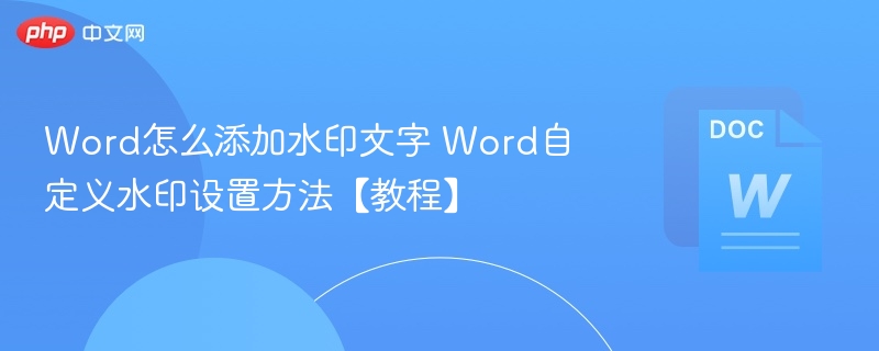 Word怎么添加水印文字 Word自定义水印设置方法【教程】