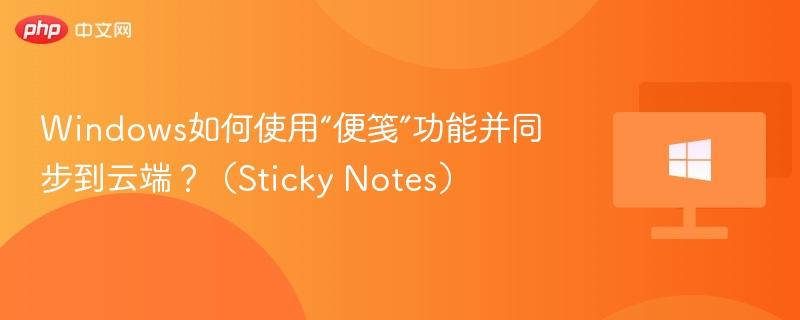 Windows如何使用“便笺”功能并同步到云端?(Sticky Notes)