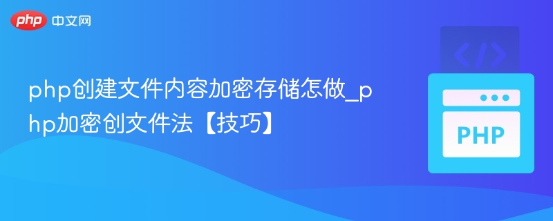 php创建文件内容加密存储怎做_php加密创文件法【技巧】