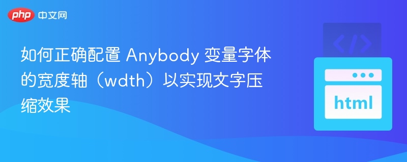 如何正确配置 Anybody 变量字体的宽度轴（wdth）以实现文字压缩效果
