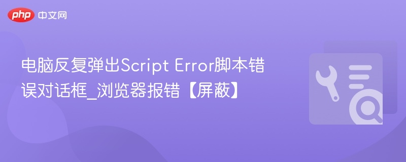 电脑反复弹出Script Error脚本错误对话框_浏览器报错【屏蔽】
