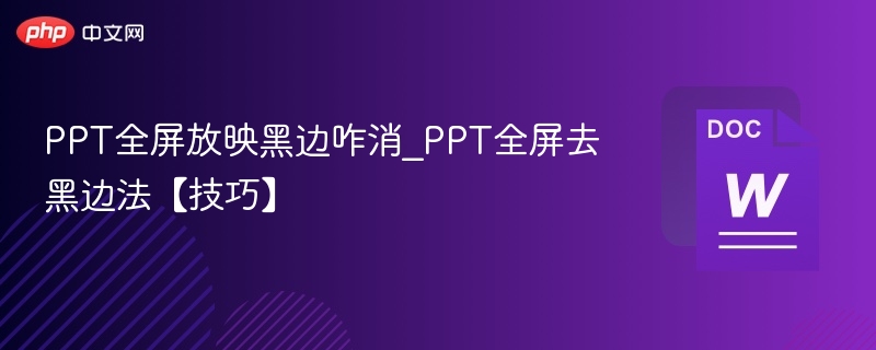 PPT全屏放映黑边咋消_PPT全屏去黑边法【技巧】
