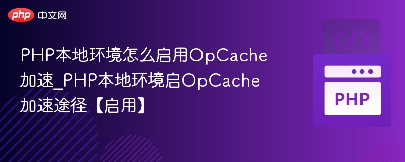 PHP本地环境怎么启用OpCache加速_PHP本地环境启OpCache加速途径【启用】