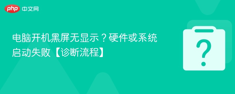 电脑开机黑屏无显示？硬件或系统启动失败【诊断流程】