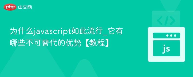 为什么javascript如此流行_它有哪些不可替代的优势【教程】