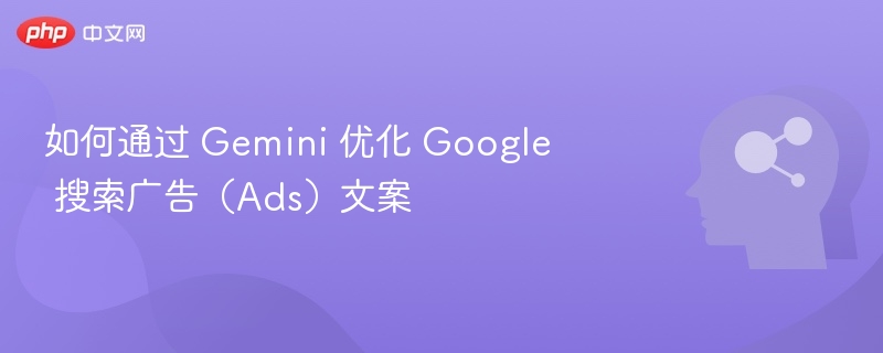 如何通过 Gemini 优化 Google 搜索广告（Ads）文案