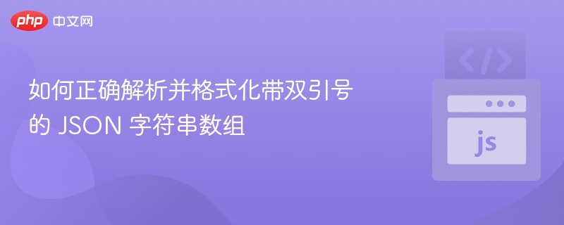 如何正确解析并格式化带双引号的 JSON 字符串数组
