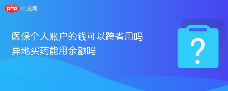 医保个人账户的钱可以跨省用吗 异地买药能用余额吗