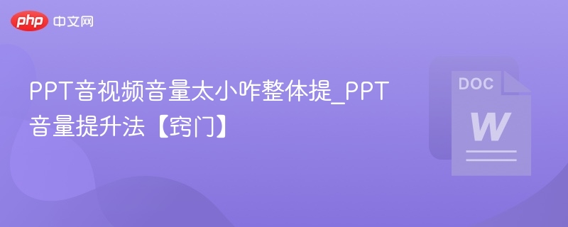 PPT音视频音量太小咋整体提_PPT音量提升法【窍门】