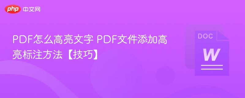 PDF怎么高亮文字 PDF文件添加高亮标注方法【技巧】
