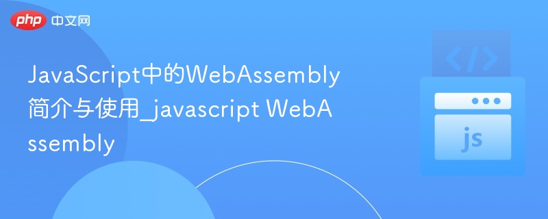 JavaScript中的WebAssembly简介与使用_javascript WebAssembly