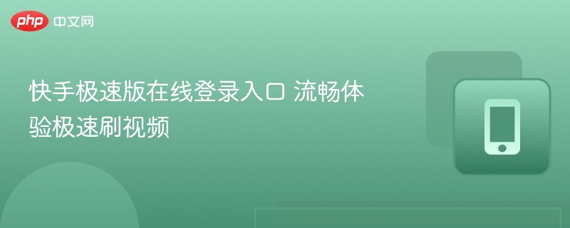 快手极速版在线登录入口 流畅体验极速刷视频