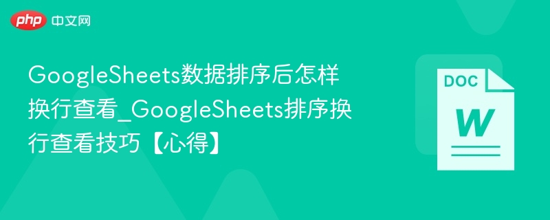 GoogleSheets数据排序后怎样换行查看_GoogleSheets排序换行查看技巧【心得】