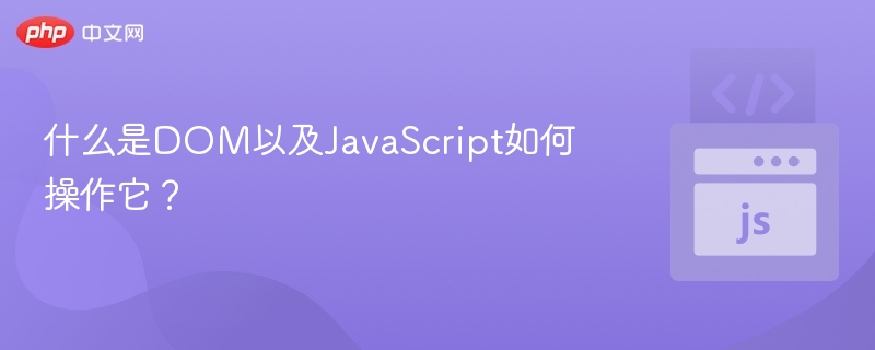什么是DOM以及JavaScript如何操作它？