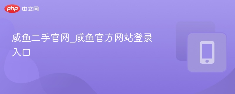 咸鱼二手官网_咸鱼官方网站登录入口