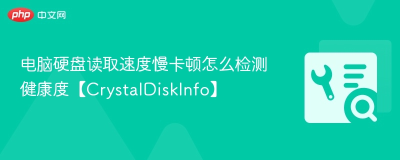 电脑硬盘读取速度慢卡顿怎么检测健康度【CrystalDiskInfo】