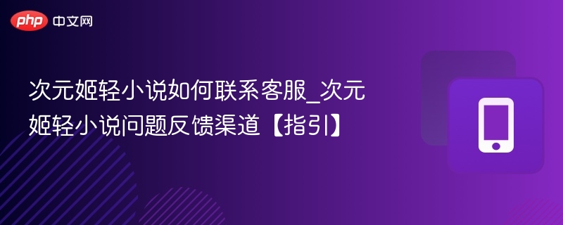 次元姬轻小说如何联系客服_次元姬轻小说问题反馈渠道【指引】