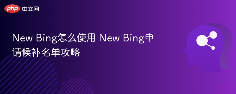 New Bing怎么使用 New Bing申请候补名单攻略