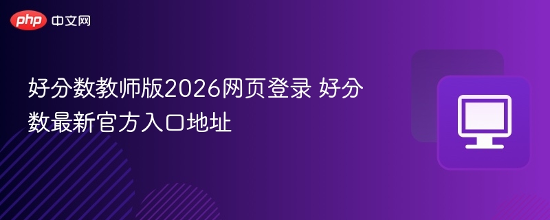 好分数教师版2026网页登录 好分数最新官方入口地址