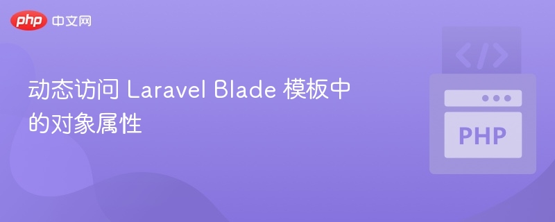 动态访问 Laravel Blade 模板中的对象属性
