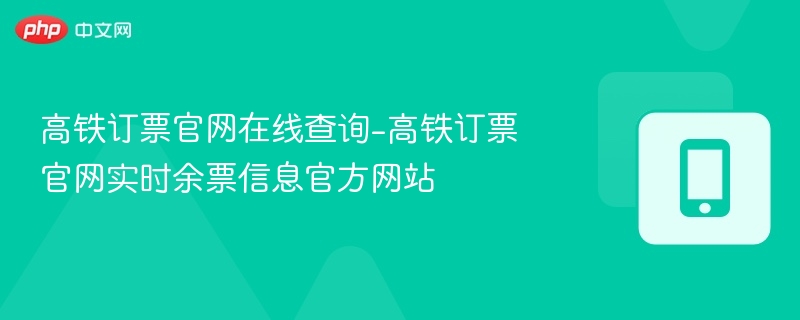 高铁订票官网在线查询-高铁订票官网实时余票信息官方网站