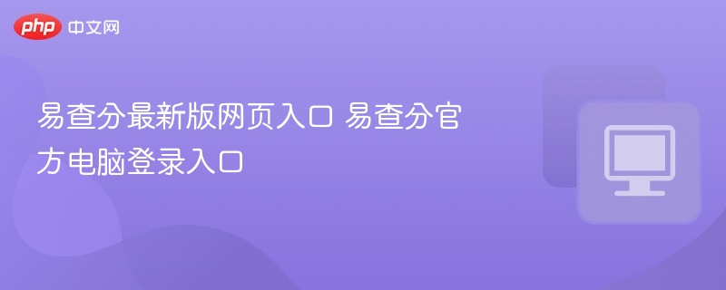 易查分最新版网页入口 易查分官方电脑登录入口