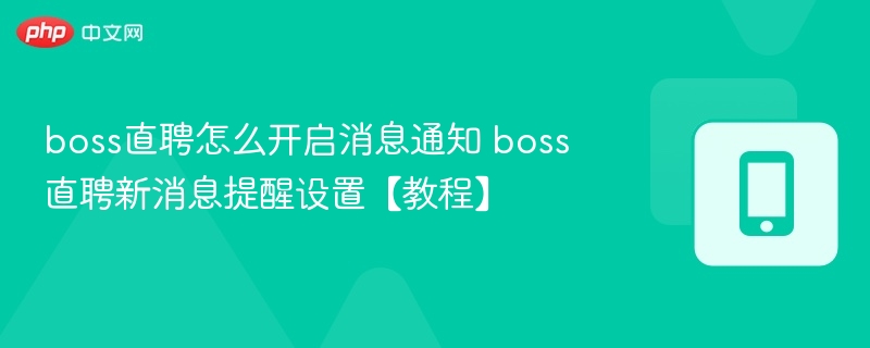 boss直聘怎么开启消息通知 boss直聘新消息提醒设置【教程】