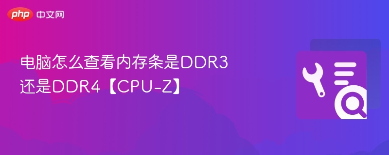 电脑怎么查看内存条是DDR3还是DDR4【CPU-Z】