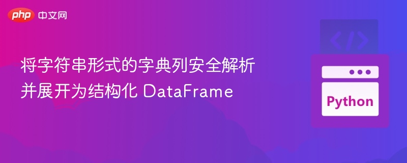 将字符串形式的字典列安全解析并展开为结构化 DataFrame
