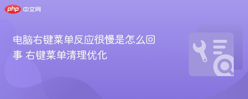 电脑右键菜单反应很慢是怎么回事 右键菜单清理优化