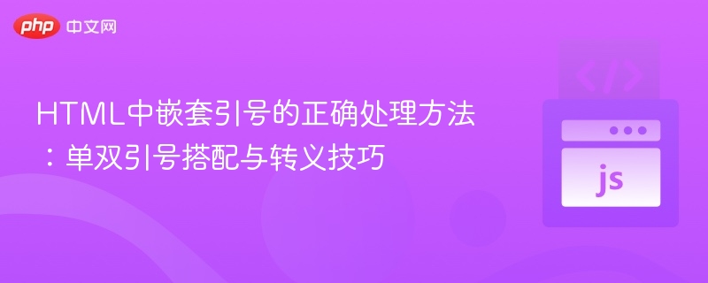 HTML中嵌套引号的正确处理方法：单双引号搭配与转义技巧
