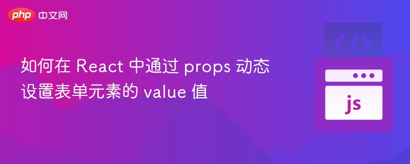 如何在 React 中通过 props 动态设置表单元素的 value 值
