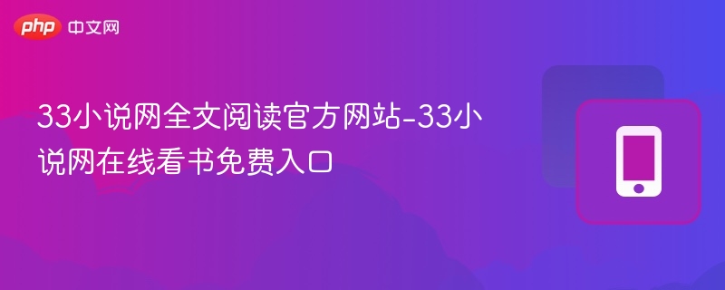 33小说网全文阅读官方网站-33小说网在线看书免费入口