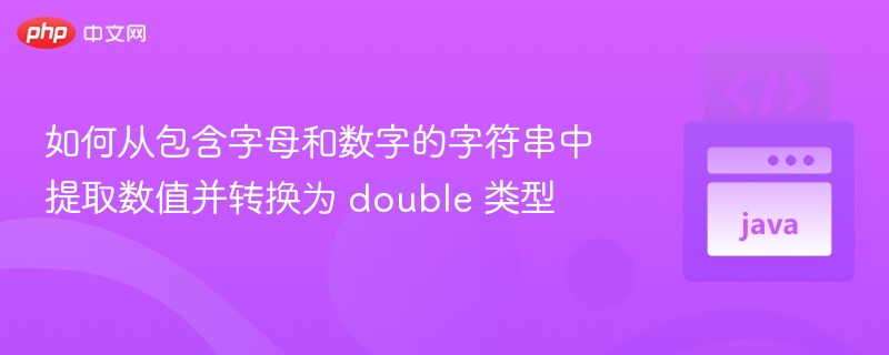 如何从包含字母和数字的字符串中提取数值并转换为 double 类型
