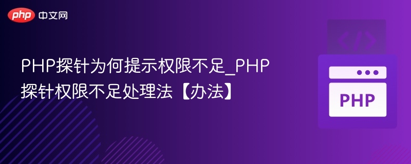 PHP探针为何提示权限不足_PHP探针权限不足处理法【办法】