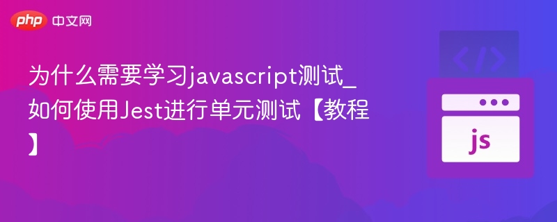 为什么需要学习javascript测试_如何使用Jest进行单元测试【教程】