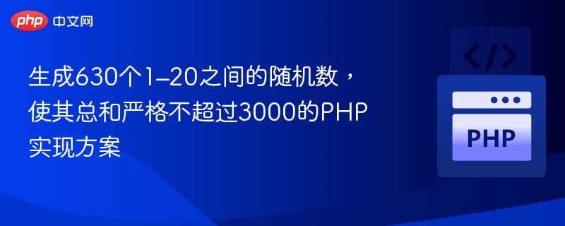 生成630个1–20之间的随机数，使其总和严格不超过3000的PHP实现方案
