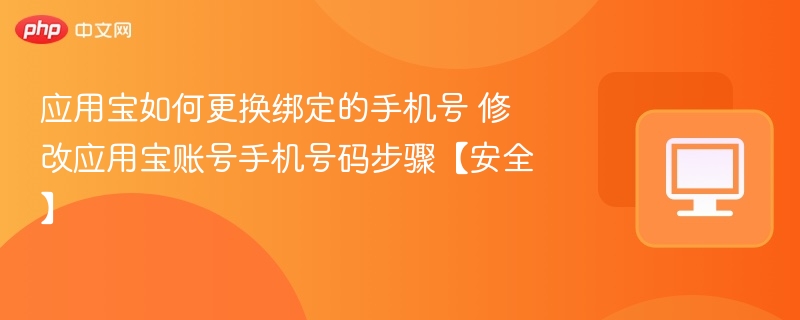 应用宝如何更换绑定的手机号 修改应用宝账号手机号码步骤【安全】