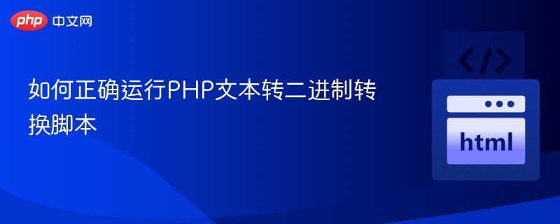 如何正确运行PHP文本转二进制转换脚本
