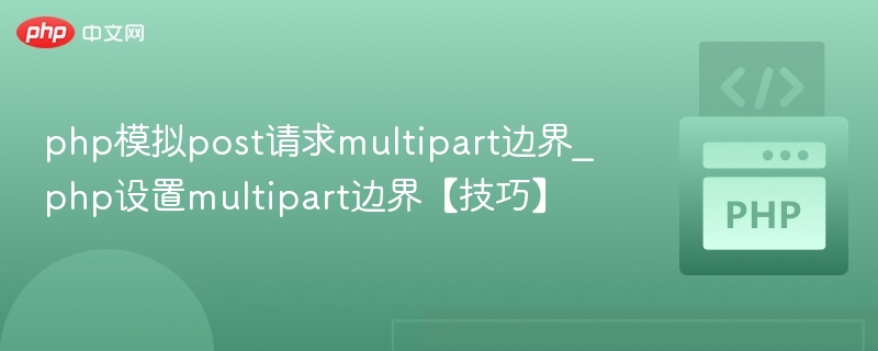 php模拟post请求multipart边界_php设置multipart边界【技巧】