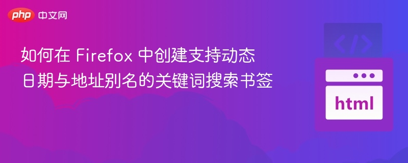 如何在 Firefox 中创建支持动态日期与地址别名的关键词搜索书签
