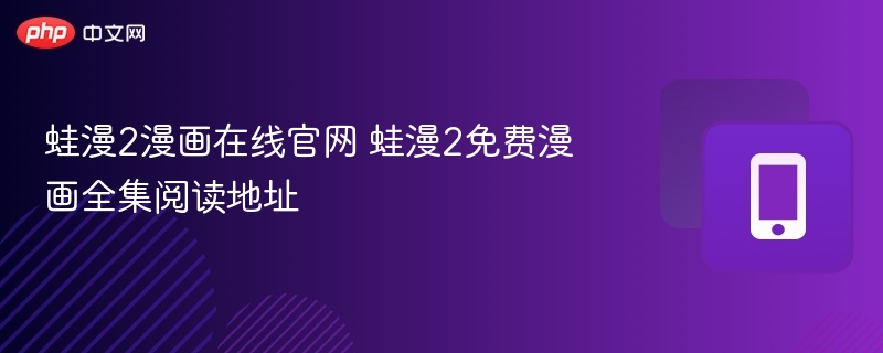 蛙漫2漫画在线官网 蛙漫2免费漫画全集阅读地址