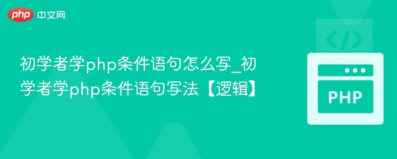 初学者学php条件语句怎么写_初学者学php条件语句写法【逻辑】