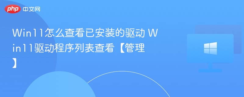 Win11怎么查看已安装的驱动 Win11驱动程序列表查看【管理】