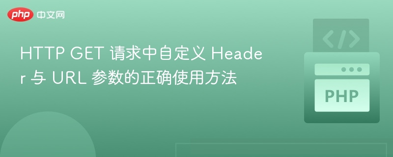 HTTP GET 请求中自定义 Header 与 URL 参数的正确使用方法
