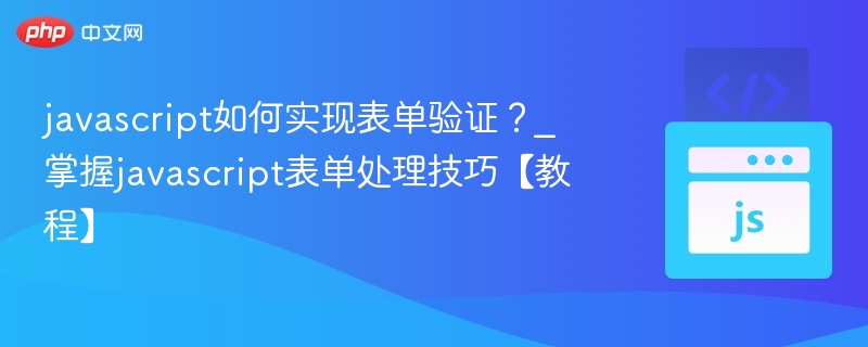 javascript如何实现表单验证？_掌握javascript表单处理技巧【教程】